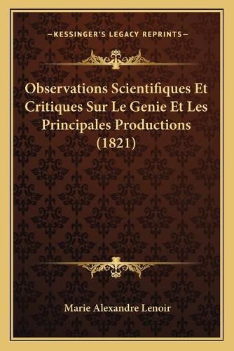 Observations Scientifiques Et Critiques Sur Le Genie Et Les Principales Productions (1821)