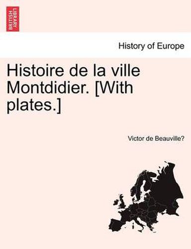 Cover image for Histoire de La Ville Montdidier. [With Plates.]