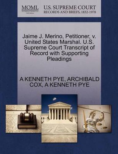 Cover image for Jaime J. Merino, Petitioner, V. United States Marshal. U.S. Supreme Court Transcript of Record with Supporting Pleadings