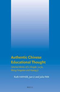 Cover image for Authentic Chinese Educational Thought: Selected Works of Li Bingde, Lu Jie, Wang Fengxian and Huang Ji