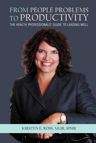 Cover image for From People Problems to Productivity: The Health Professionals' Guide to Leading Well