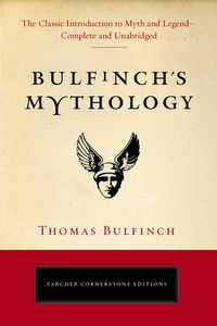 Cover image for Bulfinch'S Mythology: The Classic Introduction to Myth and Legend-Complete and Unabridged