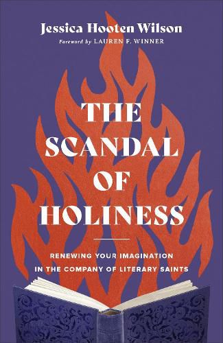 The Scandal of Holiness: Renewing Your Imagination in the Company of Literary Saints