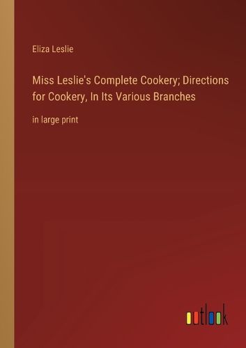 Cover image for Miss Leslie's Complete Cookery; Directions for Cookery, In Its Various Branches