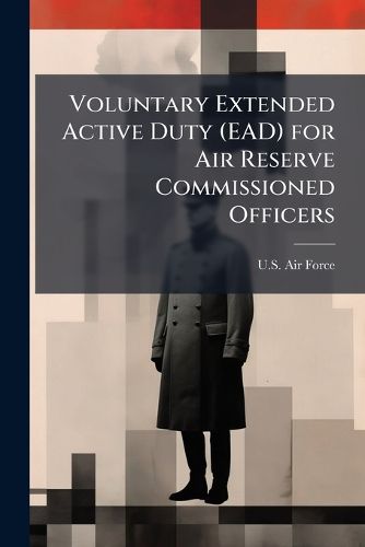 Cover image for Voluntary Extended Active Duty (Ead) for Air Reserve Commissioned Officers - Scholar's Choice Edition