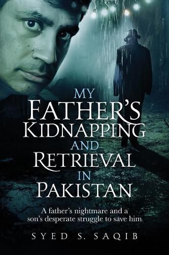 Cover image for My Father's Kidnapping and Retrieval in Pakistan: A father's nightmare and a son's desperate struggle to save him