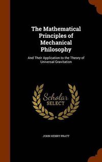 Cover image for The Mathematical Principles of Mechanical Philosophy: And Their Application to the Theory of Universal Gravitation