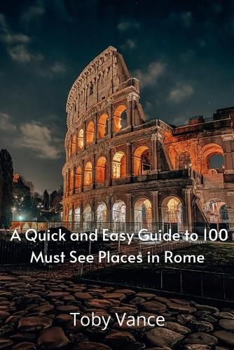 Cover image for A Quick and Easy Guise to 100 Must See Places in Rome