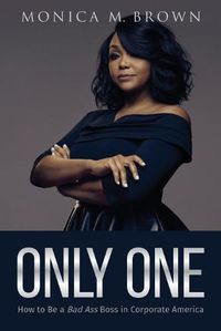 Cover image for Only One: How to Be a Bad Ass Boss in Corporate America