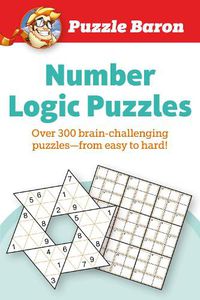 Cover image for Puzzle Baron's Number Logic Puzzles: Over 300 Brain-Challenging Puzzles-From Easy to Hard