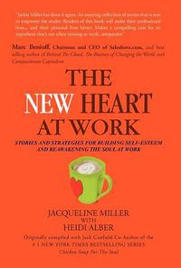 Cover image for THE New Heart at Work: Stories and Strategies for Building Self-Esteem and Reawakening the Soul at Work