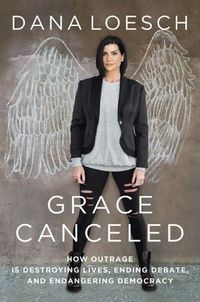 Cover image for Grace Canceled: How Outrage Is Destroying Lives, Ending Debate, and Endangering Democracy