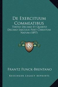 Cover image for de Exercituum Commeatibus: Tertio Decimo Et Quarto Decimo Saeculis Post Christum Natum (1897)