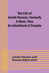 Cover image for The Life of Josiah Henson, Formerly a Slave, Now an Inhabitant of Canada