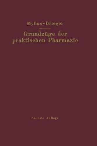 Grundzuge Der Praktischen Pharmazie: 6., Voellig Neubearbeitete Aufl. Der Schule Der Pharmazie, Praktischer Teil, Von Ernst Mylius