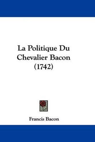 Cover image for La Politique Du Chevalier Bacon (1742)