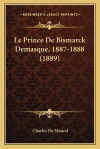 Cover image for Le Prince de Bismarck Demasque, 1887-1888 (1889)