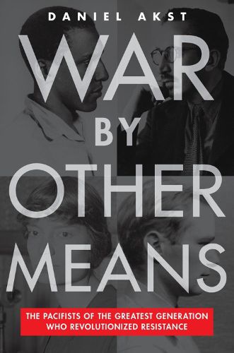 Cover image for War By Other Means: The Pacifists of the Greatest Generation Who Revolutionized Resistance