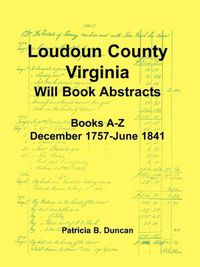 Cover image for Loudoun County, Virginia Will Book Abstracts, Books A-Z, Dec 1757-Jun 1841