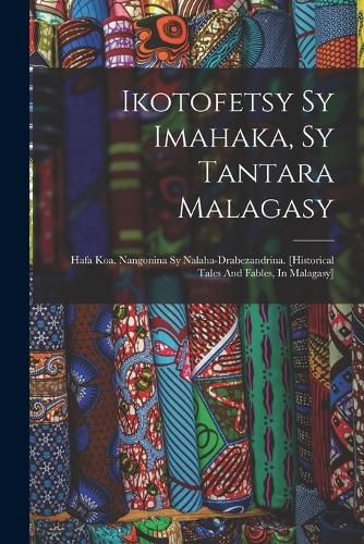 Cover image for Ikotofetsy Sy Imahaka, Sy Tantara Malagasy