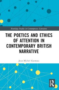 Cover image for The Poetics and Ethics of Attention in Contemporary British Narrative