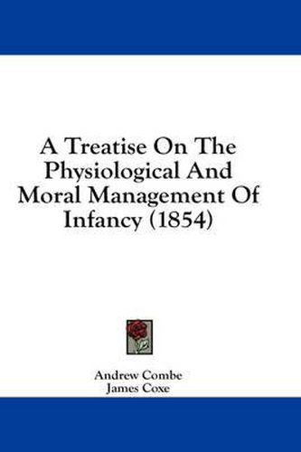 Cover image for A Treatise on the Physiological and Moral Management of Infancy (1854)