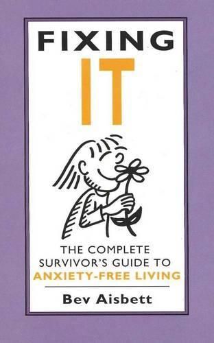 Fixing It: The Complete Survivor's Guide To Anxiety-Free Living