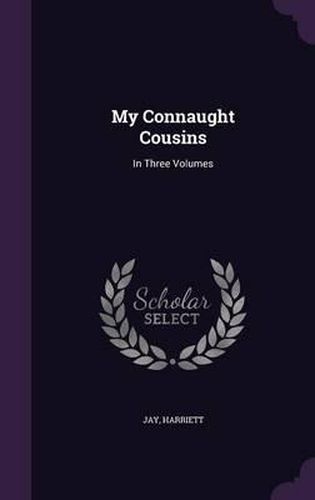 My Connaught Cousins: In Three Volumes