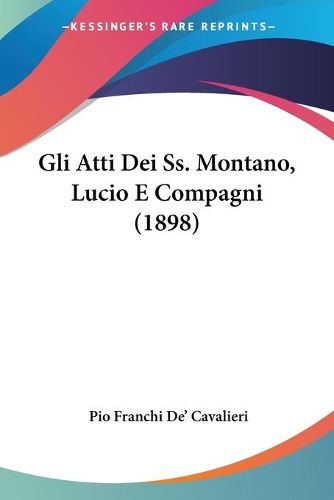 Cover image for Gli Atti Dei SS. Montano, Lucio E Compagni (1898)