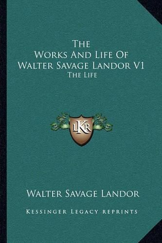 Cover image for The Works and Life of Walter Savage Landor V1: The Life