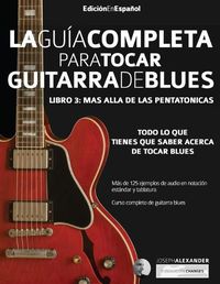 Cover image for La gui&#769;a completa para tocar guitarra blues Libro 3: Ma&#769;s alla&#769; de las pentato&#769;nicas