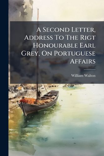 Cover image for A Second Letter, Address to the Rigt Honourable Earl Grey, on Portuguese Affairs