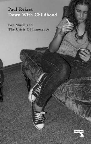 Cover image for Down with Childhood: Pop Music and the Crisis of Innocence