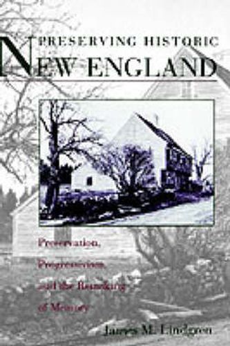 Cover image for Preserving Historic New England: Preservation, Progressivism, and the Remaking of Memory