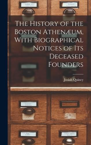 The History of the Boston Athenaeum, With Biographical Notices of its Deceased Founders