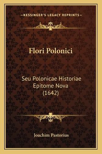 Cover image for Flori Polonici: Seu Polonicae Historiae Epitome Nova (1642)