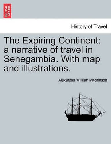 Cover image for The Expiring Continent: A Narrative of Travel in Senegambia. with Map and Illustrations.