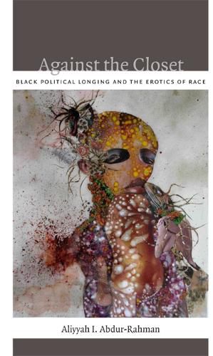 Cover image for Against the Closet: Black Political Longing and the Erotics of Race