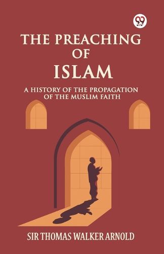 Cover image for The Preaching of Islam A History of the Propagation of the Muslim Faith