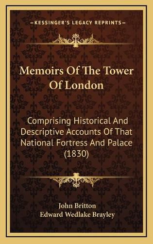 Memoirs of the Tower of London: Comprising Historical and Descriptive Accounts of That National Fortress and Palace (1830)