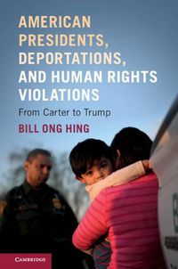 Cover image for American Presidents, Deportations, and Human Rights Violations: From Carter to Trump