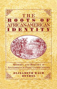 Cover image for The Roots of African-American Identity: Memory and History in Antebellum Free Communities