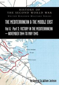 Cover image for Mediterranean and Middle East Volume VI: Victory in the Mediterranean Part III, November 1944 to May 1945. HISTORY OF THE SECOND WORLD WAR: UNITED KINGDOM MILITARY SERIES: OFFICIAL CAMPAIGN HISTORY