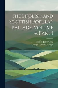 Cover image for The English and Scottish Popular Ballads, Volume 4, part 1