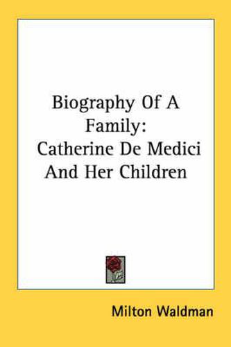 Cover image for Biography of a Family: Catherine de Medici and Her Children