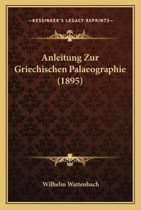 Cover image for Anleitung Zur Griechischen Palaeographie (1895)