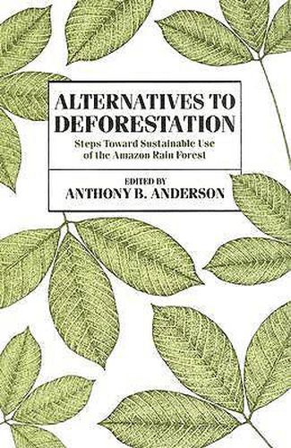 Cover image for Alternatives to Deforestation: Steps Towards Sustainable Use of the Amazon Rain Forest