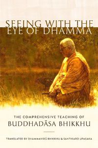 Cover image for Seeing with the Eye of Dhamma: The Comprehensive Teaching of Buddhadasa Bhikkhu