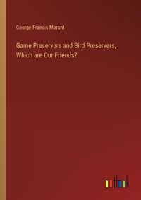 Cover image for Game Preservers and Bird Preservers, Which are Our Friends?