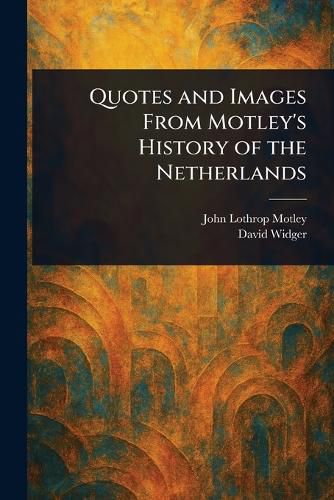 Cover image for Quotes and Images From Motley's History of the Netherlands